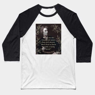 Alexander Pope  quote: Words are like leaves and where they most abound, Much fruit of sense beneath is rarely found. Baseball T-Shirt